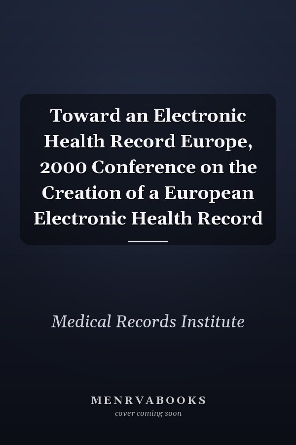 Toward an Electronic Health Record Europe, 2000 Conference on the Creation of a European Electronic Health Record