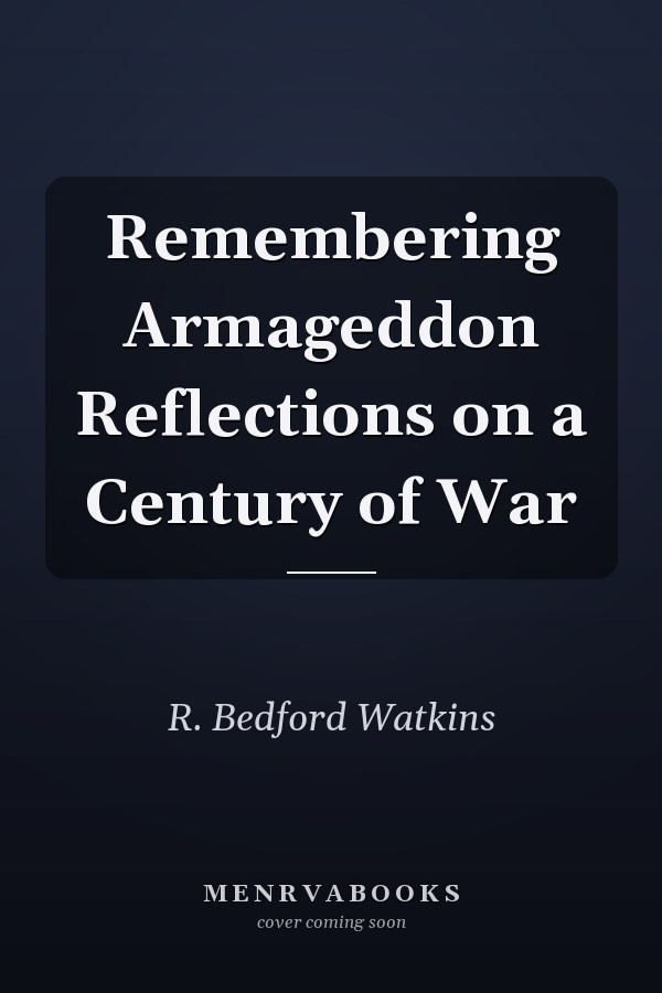 Remembering Armageddon Reflections on a Century of War