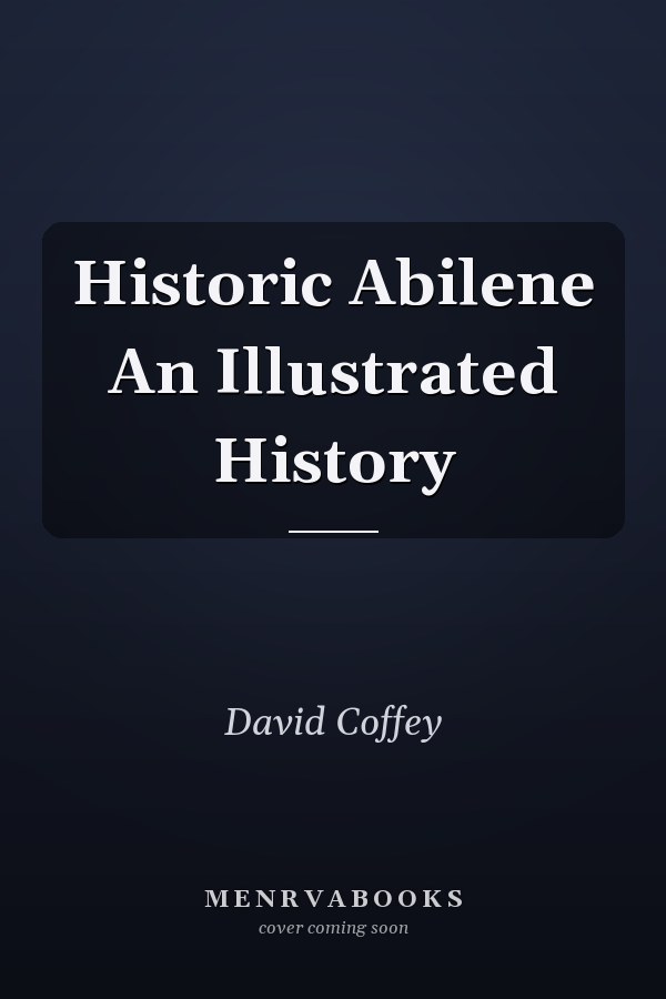 Historic Abilene An Illustrated History