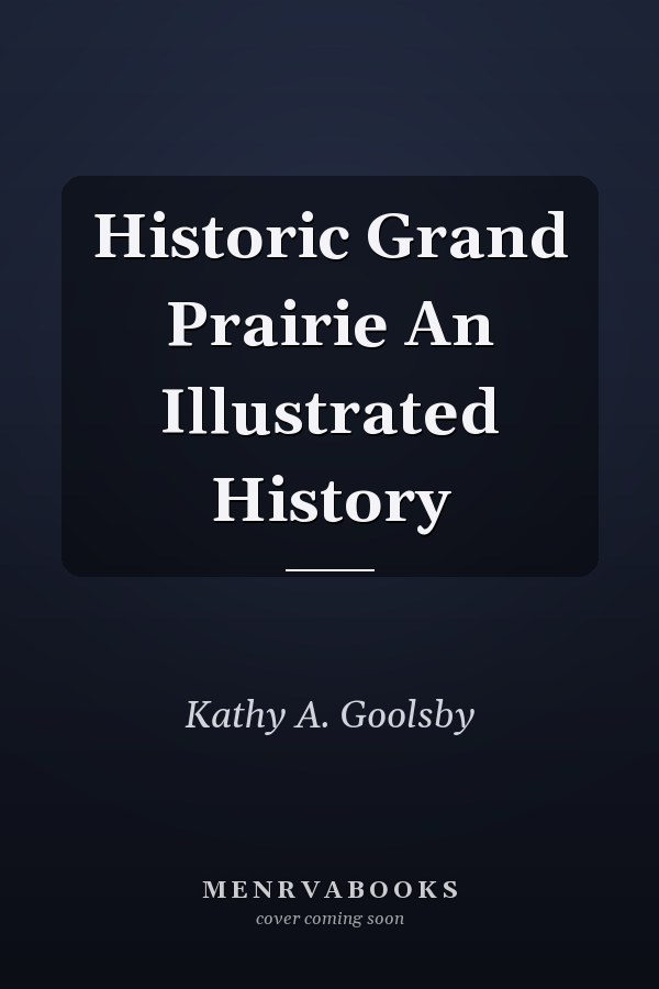 Historic Grand Prairie An Illustrated History