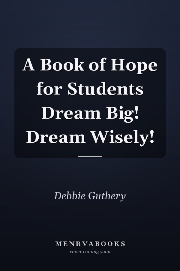 A Book of Hope for Students Dream Big! Dream Wisely!