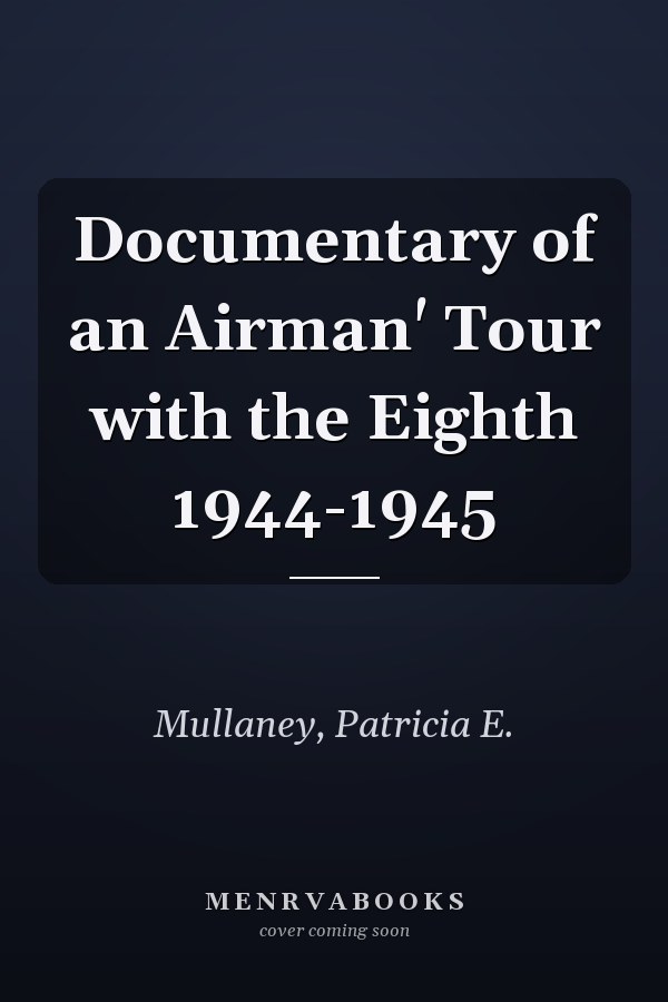 Documentary of an Airman' Tour with the Eighth 1944-1945
