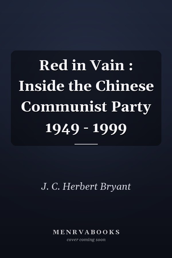 Red in Vain : Inside the Chinese Communist Party 1949 - 1999