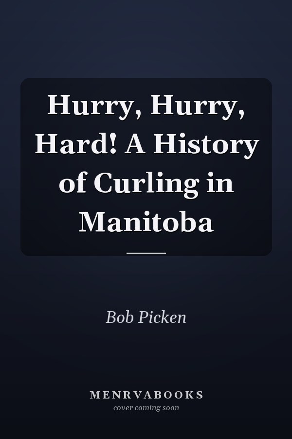 Hurry, Hurry, Hard! A History of Curling in Manitoba