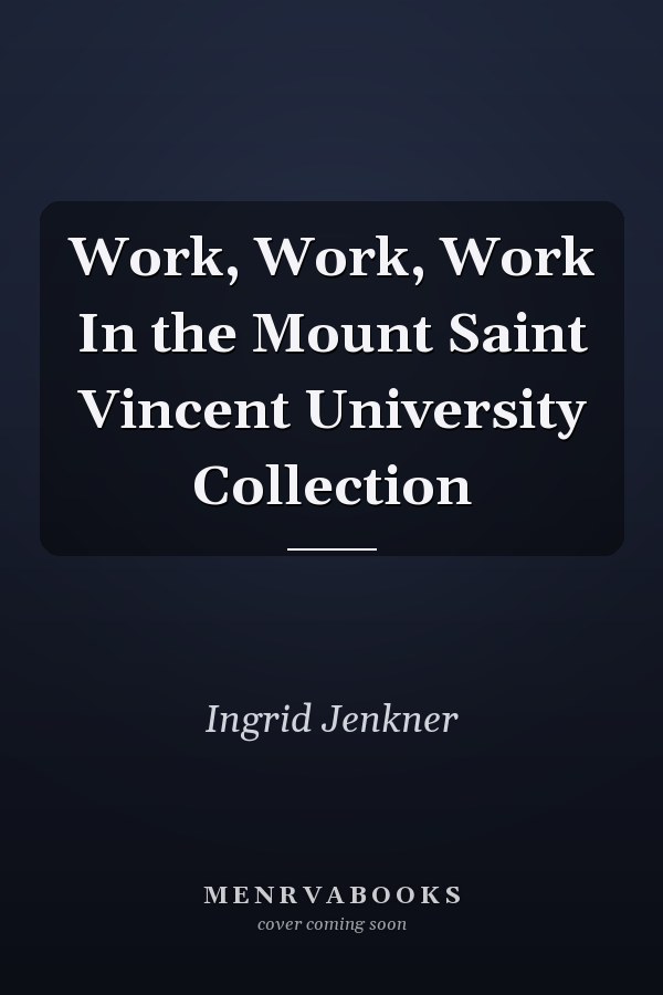 Work, Work, Work In the Mount Saint Vincent University Collection