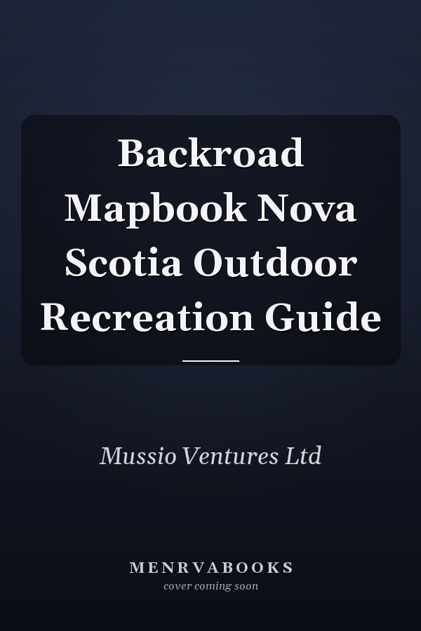 Backroad Mapbook Nova Scotia Outdoor Recreation Guide