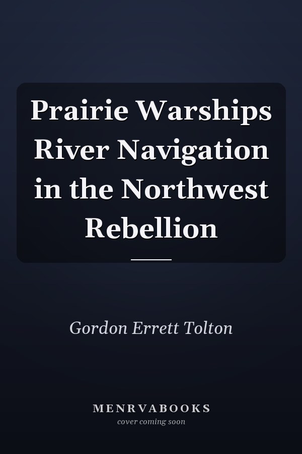 Prairie Warships River Navigation in the Northwest Rebellion