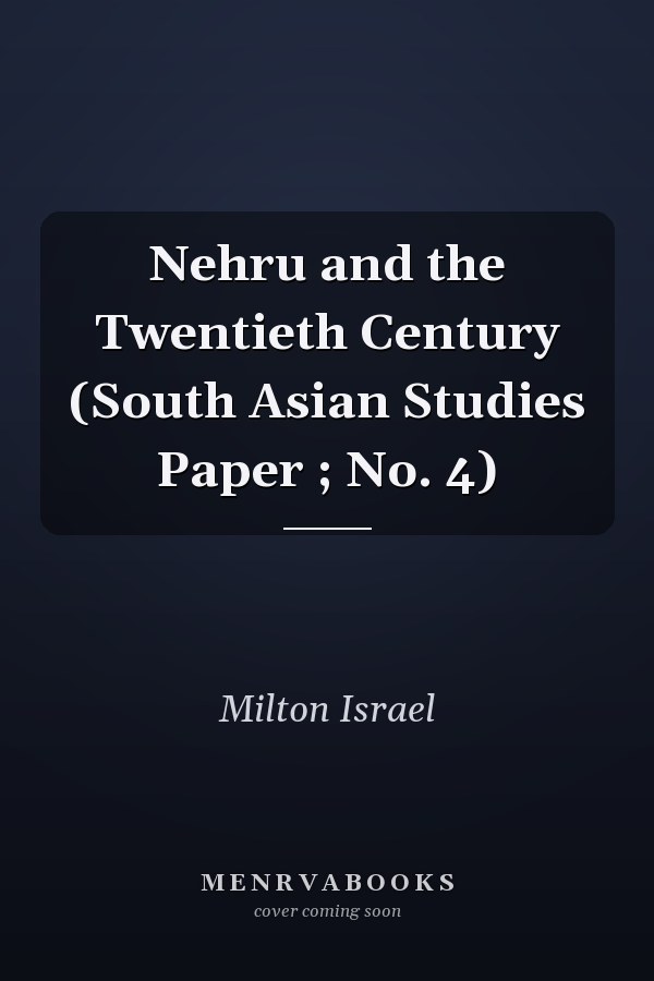 Nehru and the Twentieth Century (South Asian Studies Paper ; No. 4)