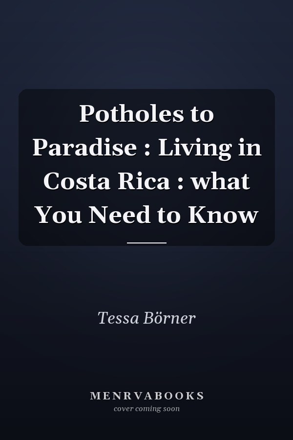 Potholes to Paradise : Living in Costa Rica : what You Need to Know