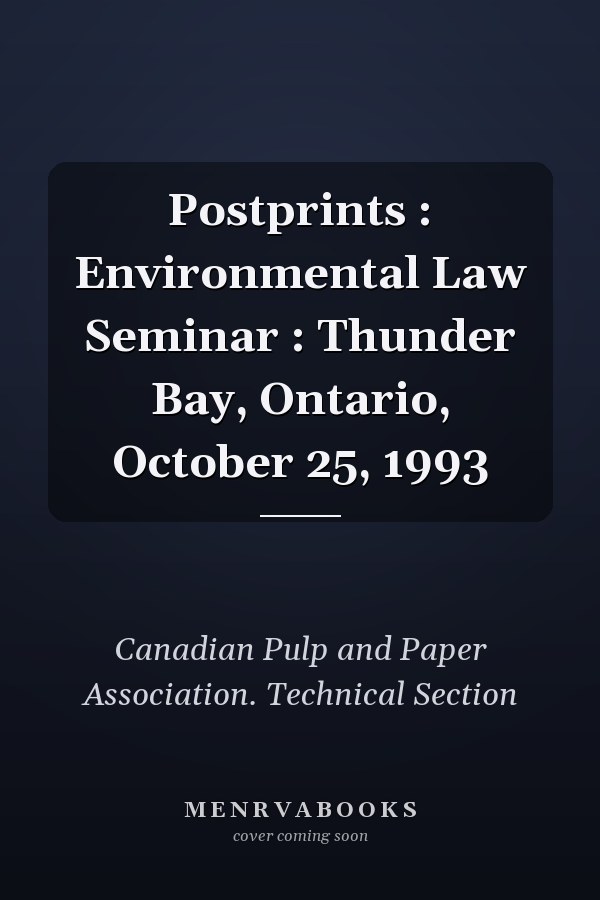 Postprints : Environmental Law Seminar : Thunder Bay, Ontario, October 25, 1993
