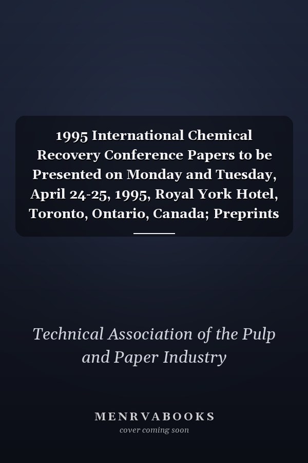 1995 International Chemical Recovery Conference Papers to be Presented on Monday and Tuesday, April 24-25, 1995, Royal York Hotel, Toronto, Ontario, Canada; Preprints