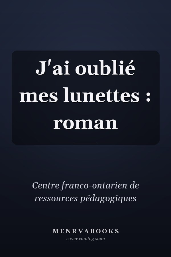 J'ai oublié mes lunettes : roman