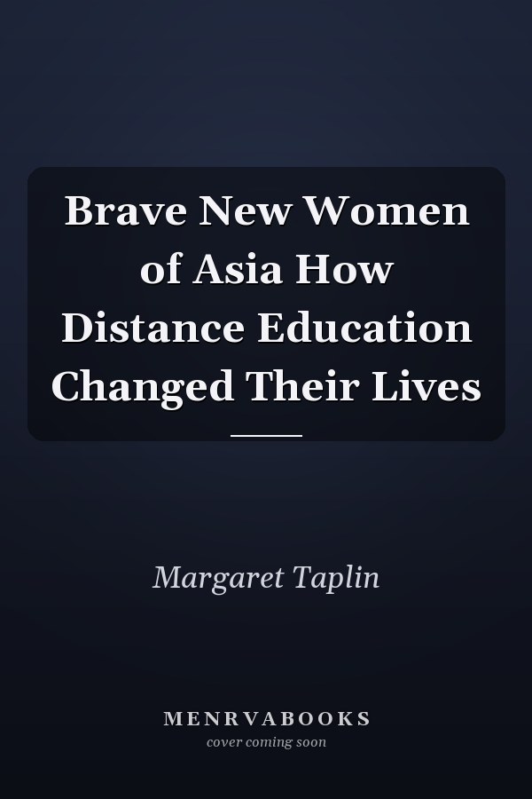 Brave New Women of Asia How Distance Education Changed Their Lives
