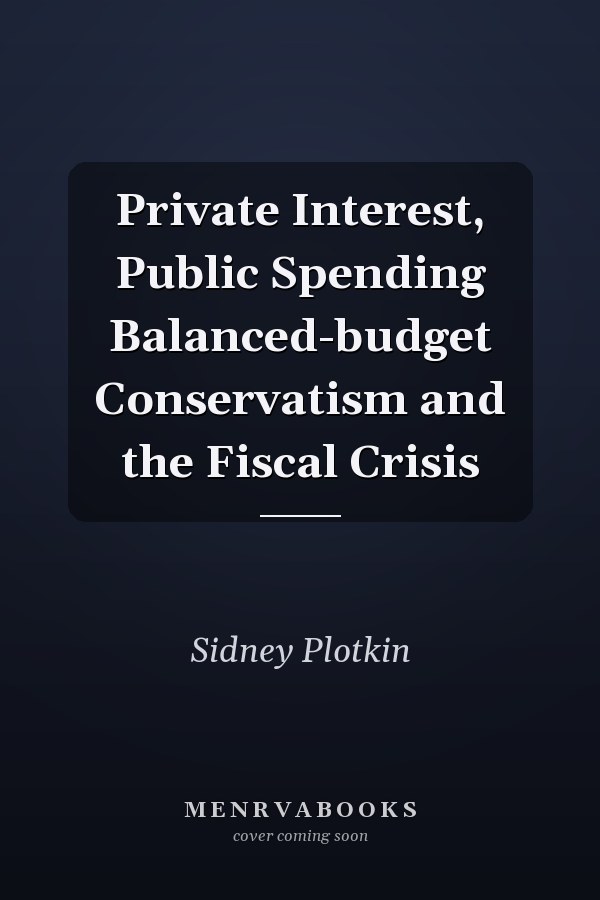 Private Interest, Public Spending Balanced-budget Conservatism and the Fiscal Crisis