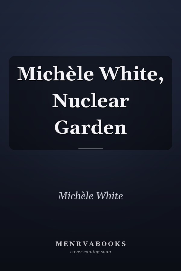 Michèle White, Nuclear Garden