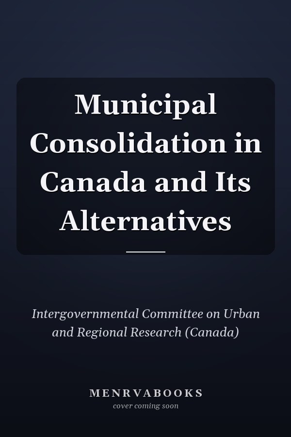 Municipal Consolidation in Canada and Its Alternatives