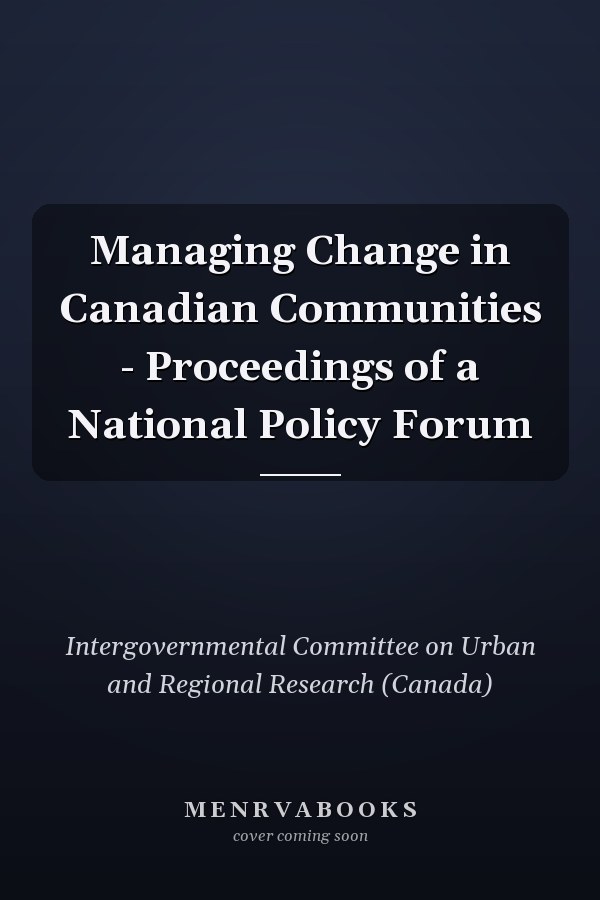 Managing Change in Canadian Communities - Proceedings of a National Policy Forum