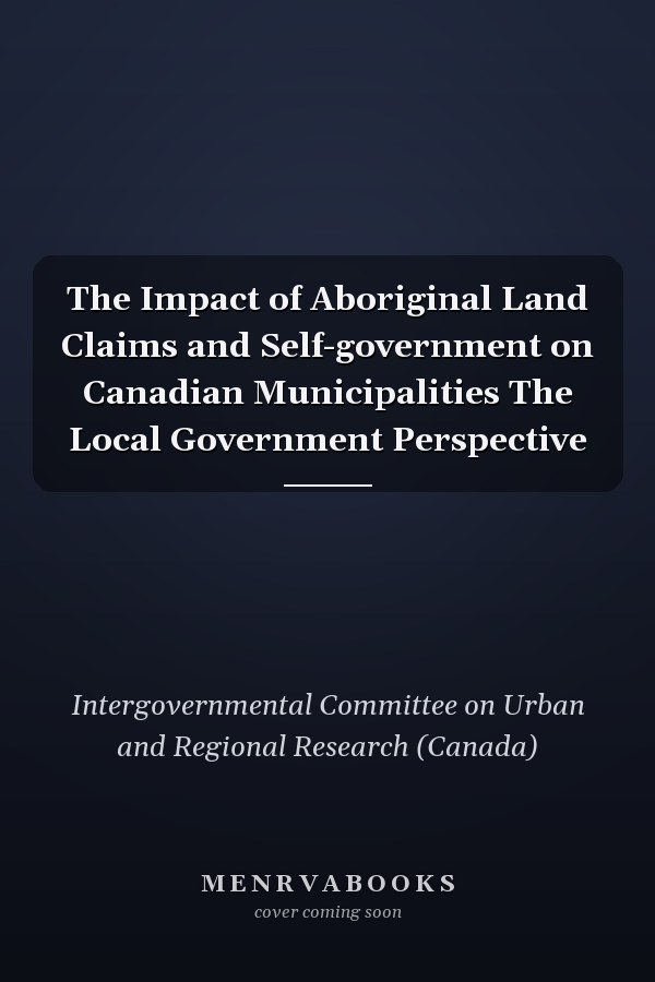 The Impact of Aboriginal Land Claims and Self-government on Canadian Municipalities The Local Government Perspective