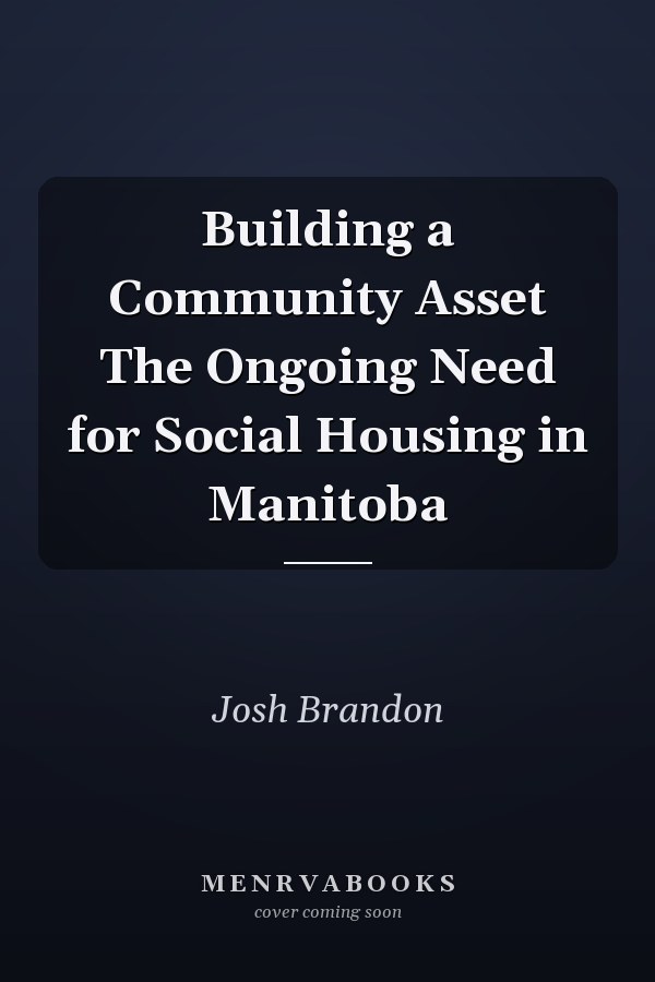 Building a Community Asset The Ongoing Need for Social Housing in Manitoba