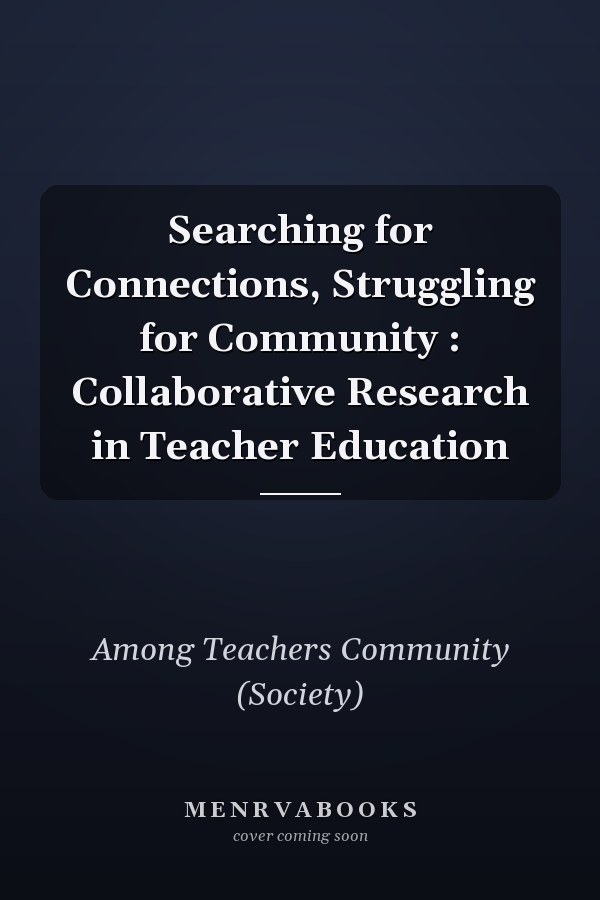 Searching for Connections, Struggling for Community : Collaborative Research in Teacher Education