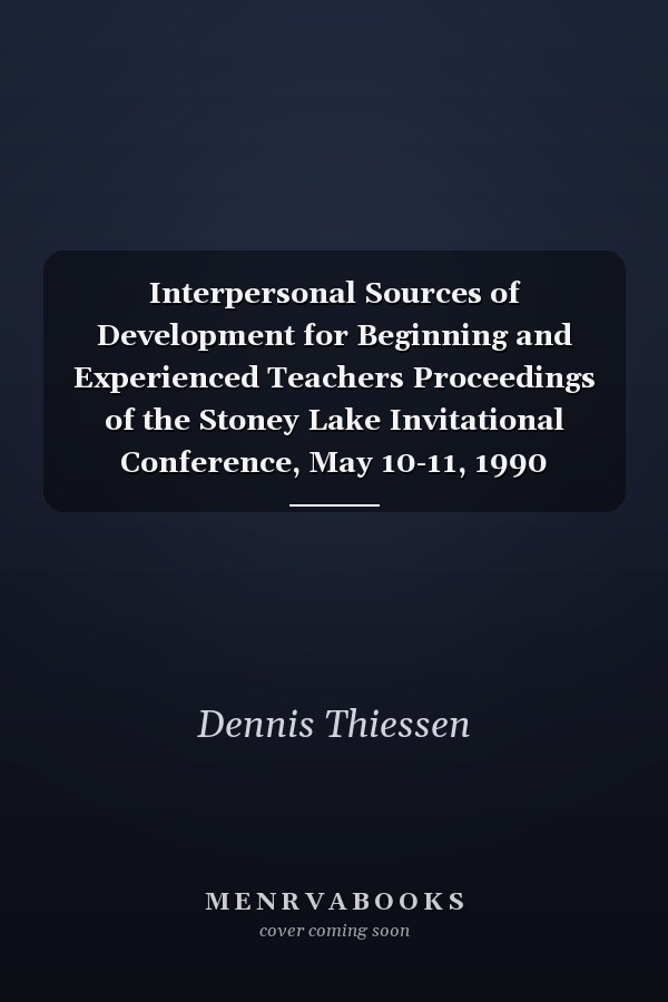 Interpersonal Sources of Development for Beginning and Experienced Teachers Proceedings of the Stoney Lake Invitational Conference, May 10-11, 1990