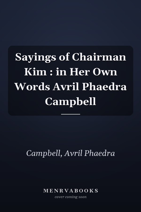 Sayings of Chairman Kim : in Her Own Words Avril Phaedra Campbell