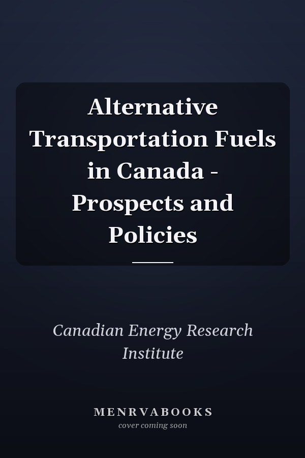 Alternative Transportation Fuels in Canada - Prospects and Policies