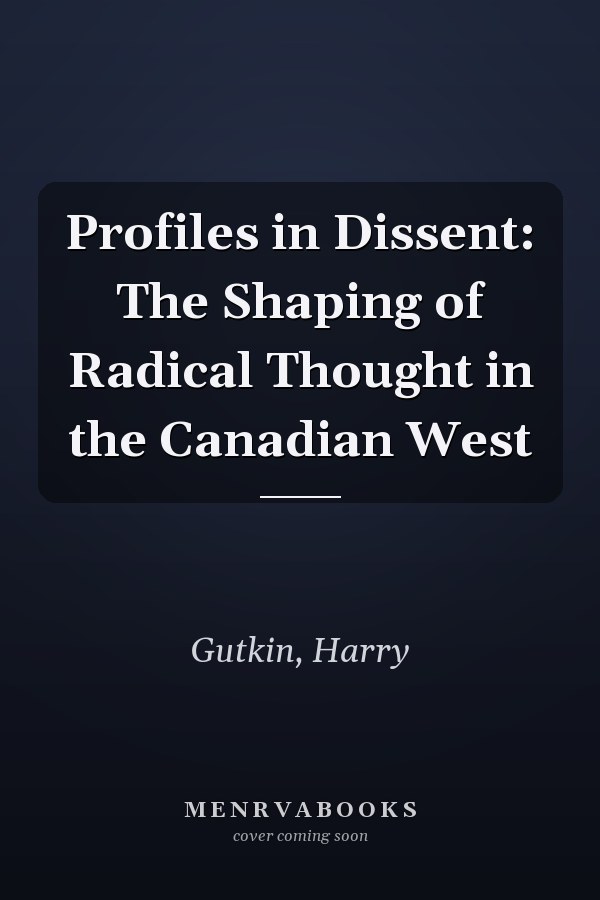Profiles in Dissent: The Shaping of Radical Thought in the Canadian West