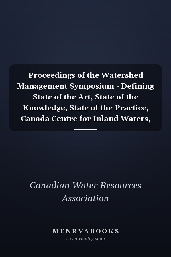 Proceedings of the Watershed Management Symposium - Defining State of the Art, State of the Knowledge, State of the Practice, Canada Centre for Inland Waters, Burlington, Ontario, Canada, December 6, 7 and 8, 1995