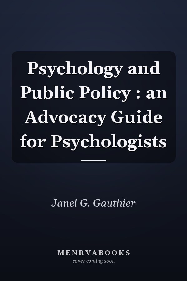 Psychology and Public Policy : an Advocacy Guide for Psychologists