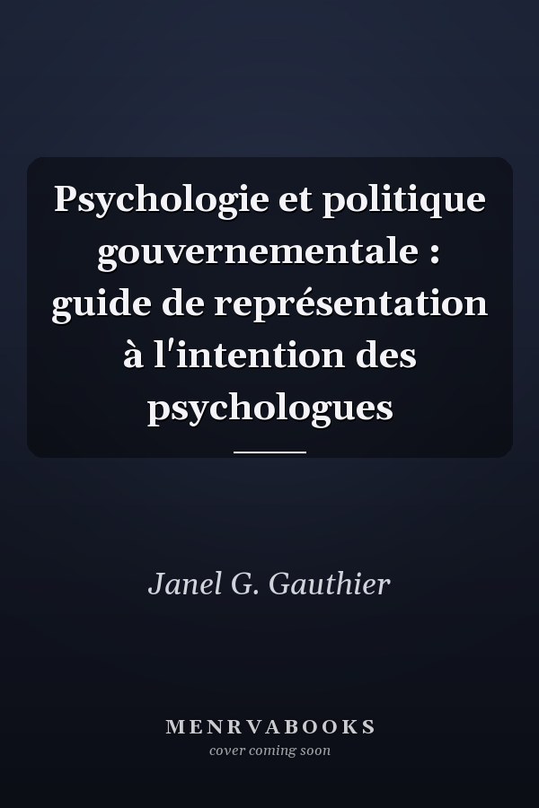 Psychologie et politique gouvernementale : guide de représentation à l'intention des psychologues