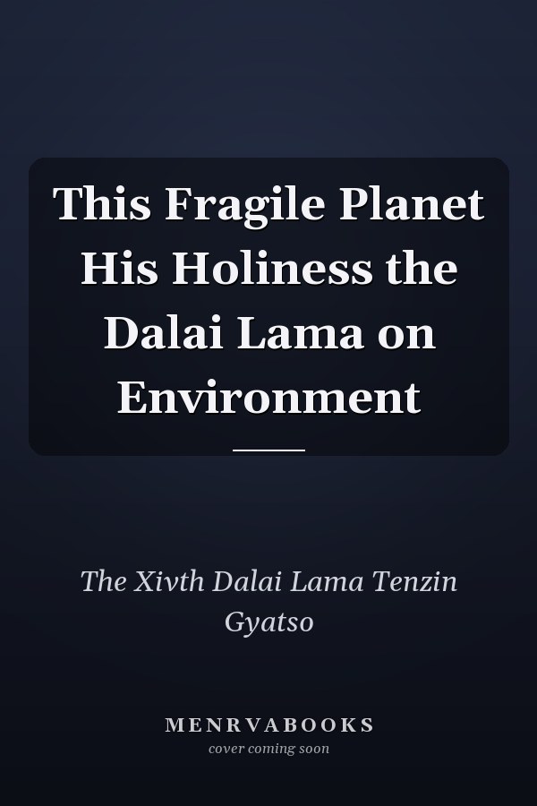 This Fragile Planet His Holiness the Dalai Lama on Environment