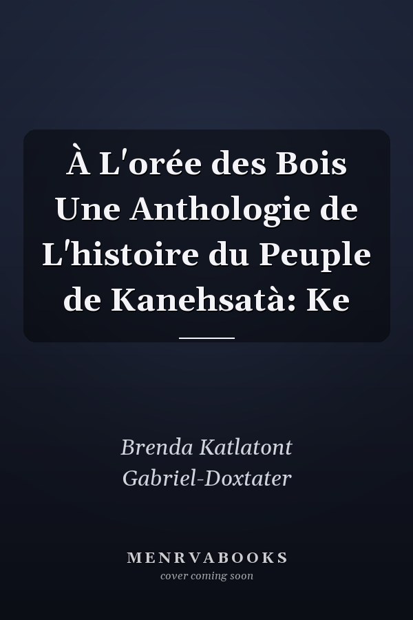 À L'orée des Bois Une Anthologie de L'histoire du Peuple de Kanehsatà: Ke