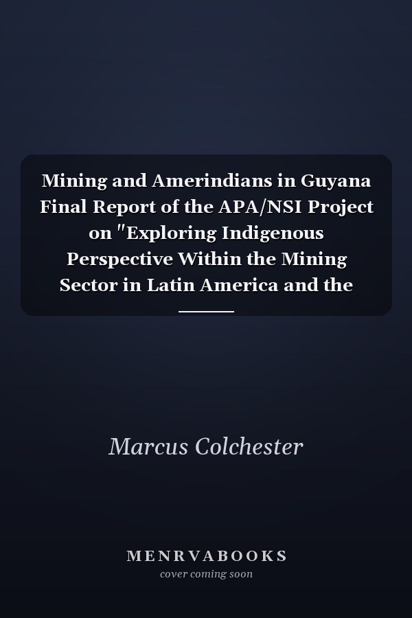 Mining and Amerindians in Guyana Final Report of the APA/NSI Project on "Exploring Indigenous Perspective Within the Mining Sector in Latin America and the Caribbean