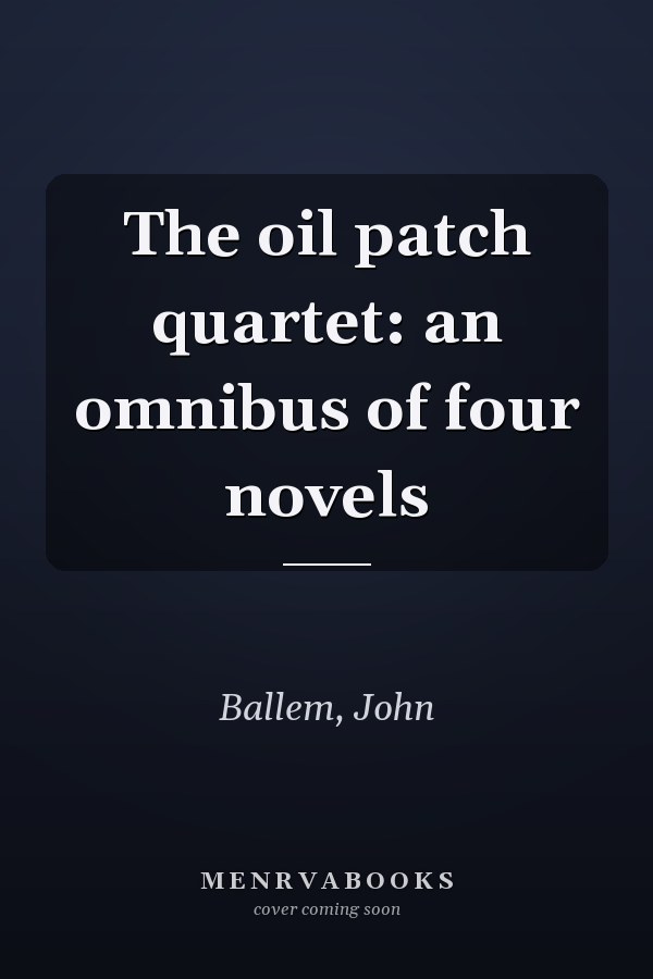 The oil patch quartet: an omnibus of four novels