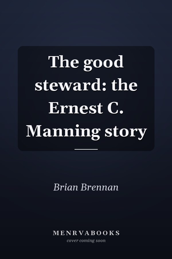 The good steward: the Ernest C. Manning story