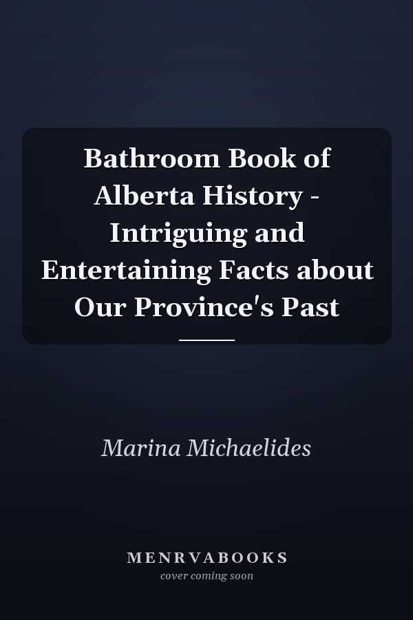 Bathroom Book of Alberta History - Intriguing and Entertaining Facts about Our Province's Past