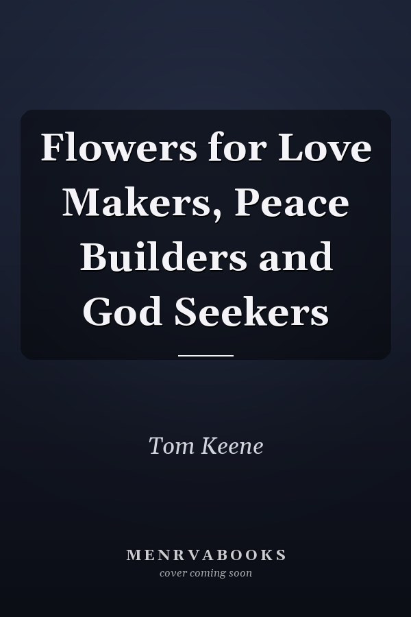 Flowers for Love Makers, Peace Builders and God Seekers