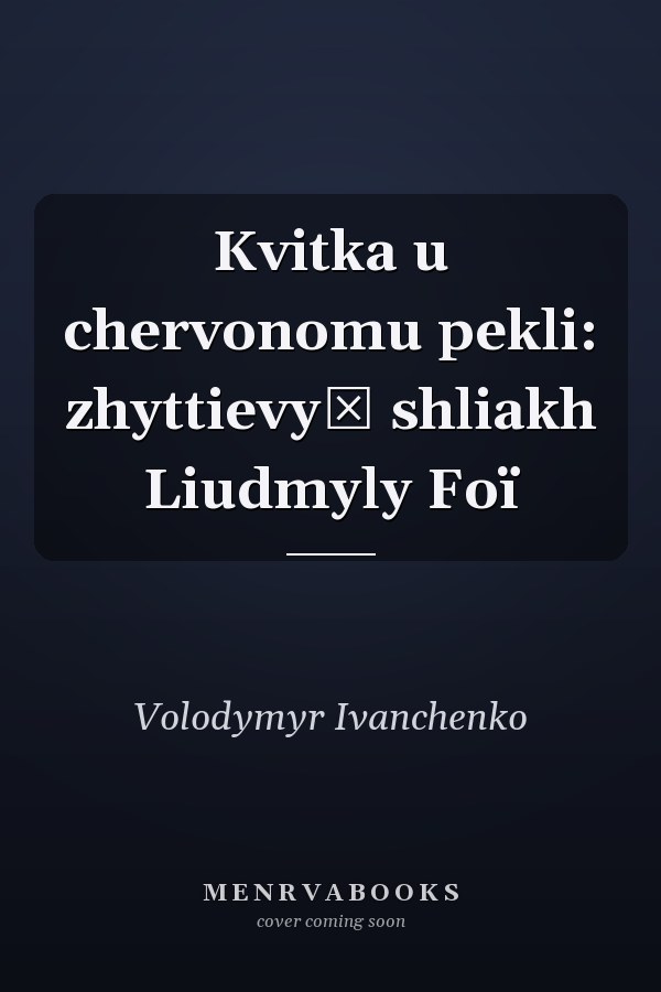 Kvitka u chervonomu pekli: zhyttievyĭ shliakh Liudmyly Foï