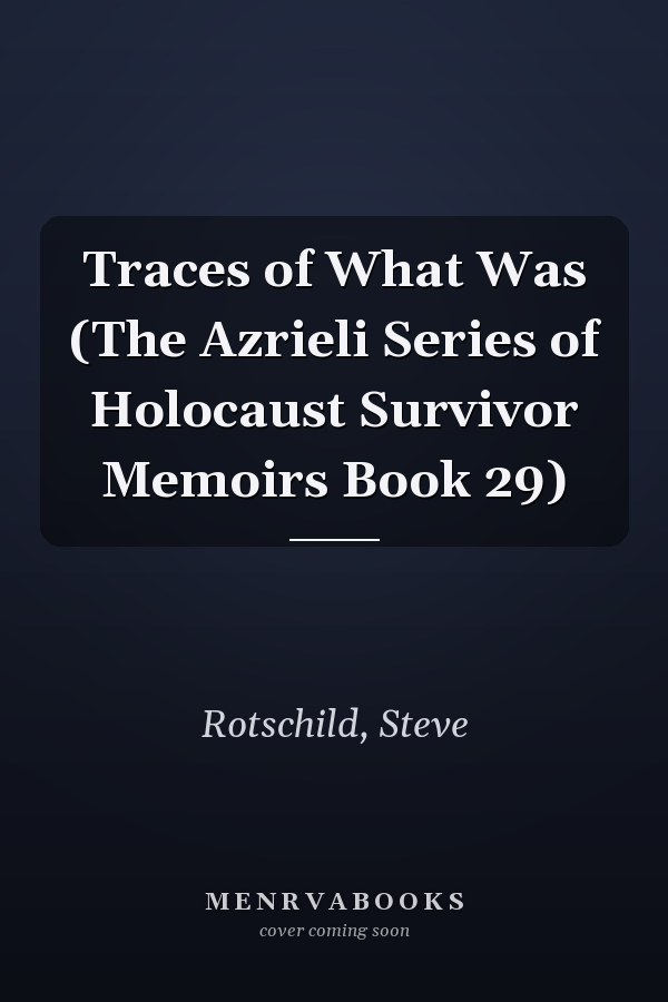 Traces of What Was (The Azrieli Series of Holocaust Survivor Memoirs Book 29)