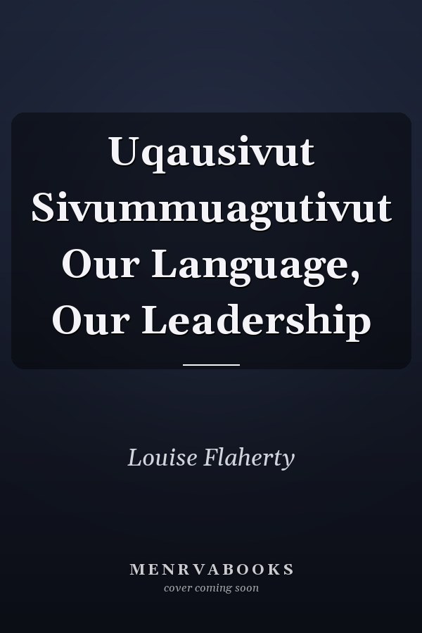 Uqausivut Sivummuagutivut Our Language, Our Leadership