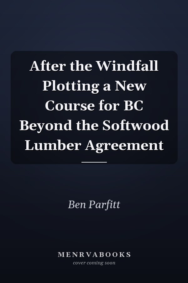 After the Windfall Plotting a New Course for BC Beyond the Softwood Lumber Agreement