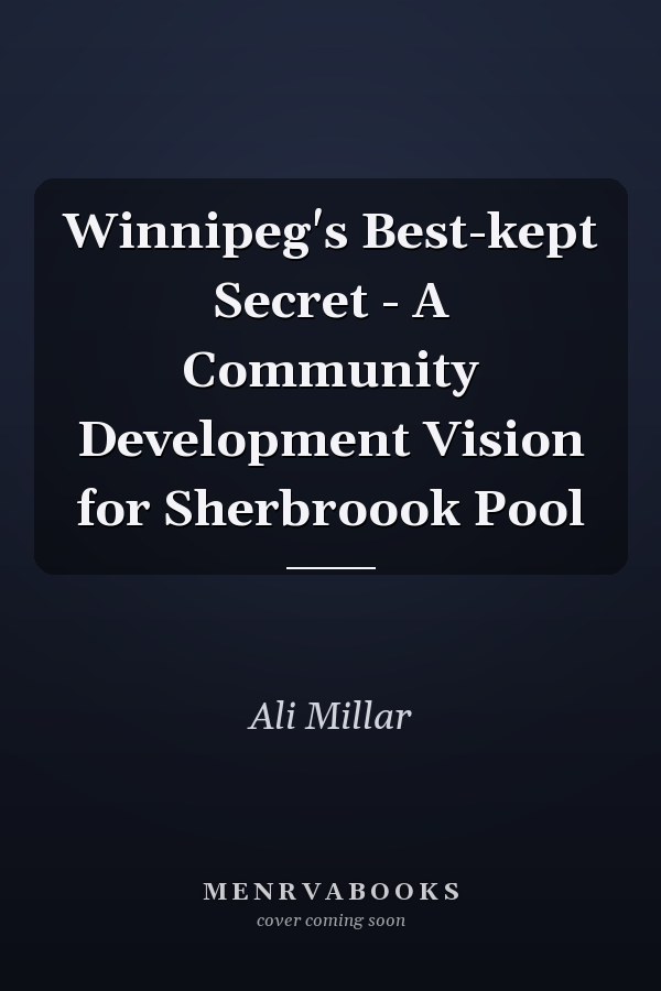 Winnipeg's Best-kept Secret - A Community Development Vision for Sherbroook Pool