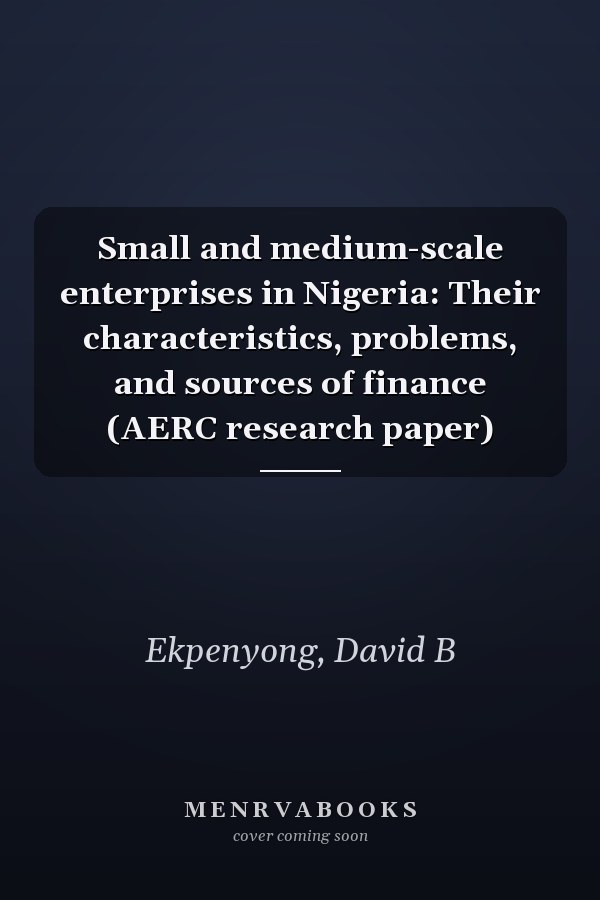Small and medium-scale enterprises in Nigeria: Their characteristics, problems, and sources of finance (AERC research paper)