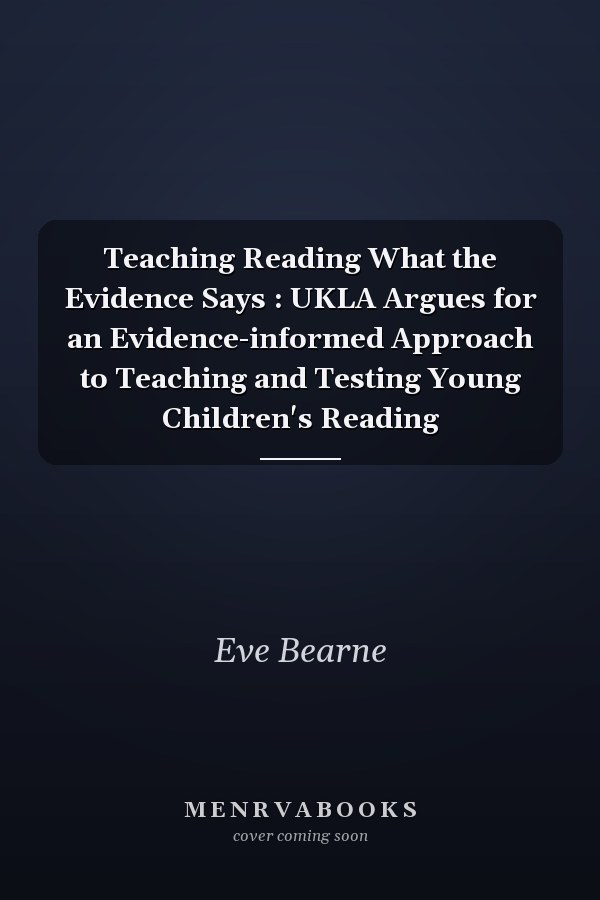 Teaching Reading What the Evidence Says : UKLA Argues for an Evidence-informed Approach to Teaching and Testing Young Children's Reading