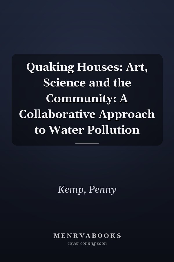 Quaking Houses: Art, Science and the Community: A Collaborative Approach to Water Pollution