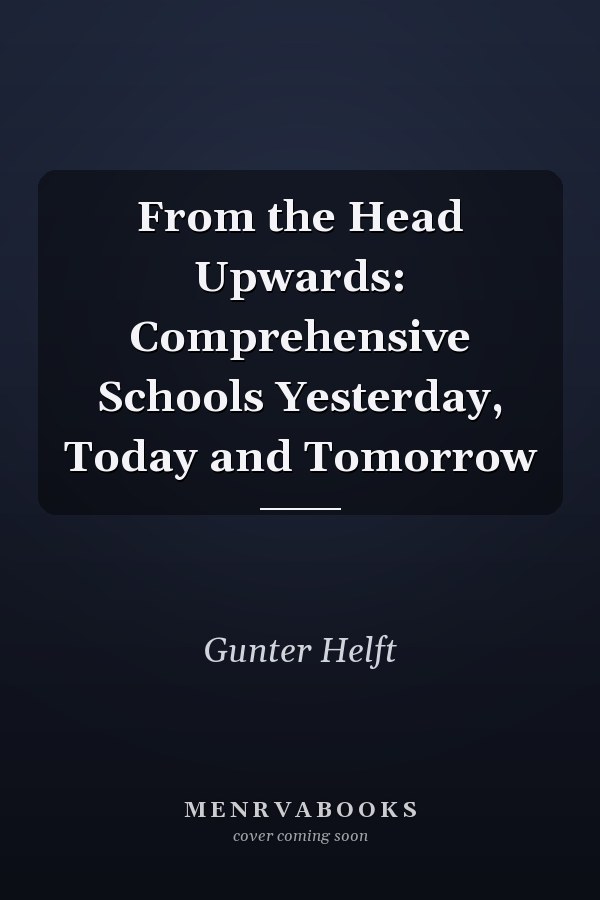 From the Head Upwards: Comprehensive Schools Yesterday, Today and Tomorrow