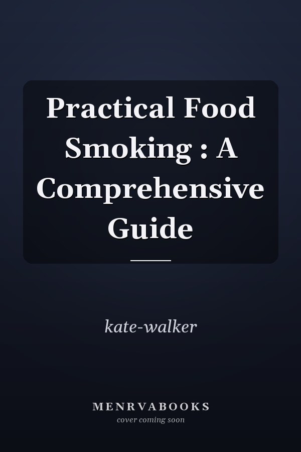 Practical Food Smoking : A Comprehensive Guide
