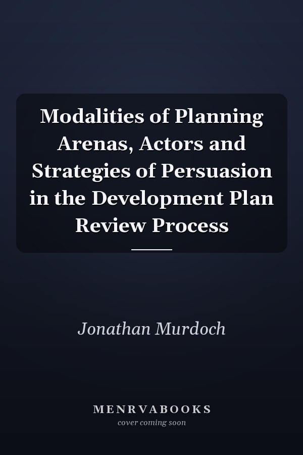Modalities of Planning Arenas, Actors and Strategies of Persuasion in the Development Plan Review Process