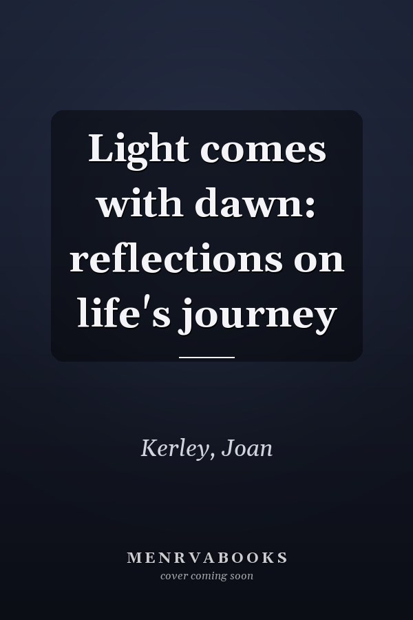 Light comes with dawn: reflections on life's journey